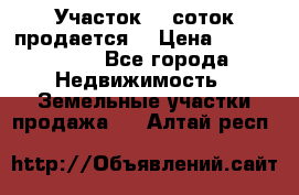 Участок 10 соток продается. › Цена ­ 1 000 000 - Все города Недвижимость » Земельные участки продажа   . Алтай респ.